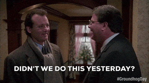 Didn't we do this yesterday? Groundhog Day gif
